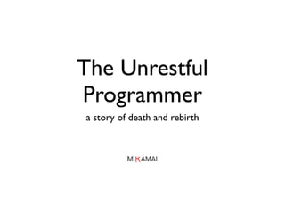 The Unrestful
Programmer
a story of death and rebirth
 