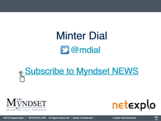 orporated. All Rights Reserved. Adobe Confidential. #AdobeSummit
©2015 HappeningCo / NETEXPLO.ORG All Rights Reserved. * Adobe Conﬁdential * @mdial #techtrends15
Minter Dial
@mdial
Subscribe to Myndset NEWS
Minter Dial
@mdial
Subscribe to Myndset NEWS
 