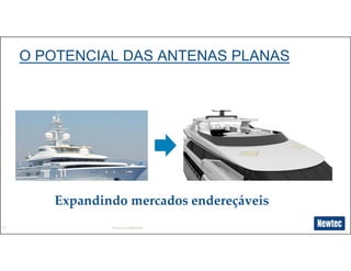 7
O POTENCIAL DAS ANTENAS PLANAS
Expandindo mercados endereçáveis
Newtec Confidential
 