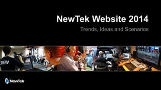 NewTek Website 2014
Trends, Ideas and Scenarios

 