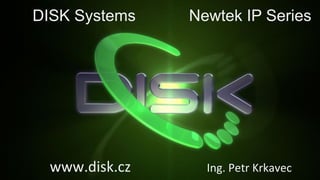 © NewTek Inc. 2016! 1!
DISK Systems Newtek IP Series
www.disk.cz	
  	
  	
  	
  	
  	
  	
  	
  	
  	
  	
  	
  	
  	
  	
  	
  	
  	
  	
  	
  	
  Ing.	
  Petr	
  Krkavec	
  
 