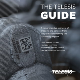 THE TELESIS
LASER MARKING SYSTEMS
PINSTAMP®
DOT PEEN
TELESCRIBE®
MARKING SYSTEMS
CUSTOM ENGINEERED SOLUTIONS
A comprehensive overview of
products and services from
the permanent marking and
traceability experts.
GUIDE
 