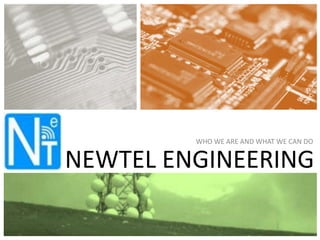 WHO WE ARE AND WHAT WE CAN DO


NEWTEL ENGINEERING
 