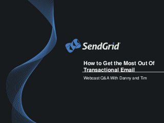 How to Get the Most Out Of
Transactional Email
Webcast Q&A With Danny and Tim
 