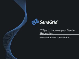 7 Tips to Improve your Sender
Reputation
Webcast Q&A with Carly and Paul
 