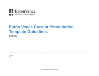 Eaton Vance Current Presentation
Template Guidelines
Subtitle




2011




               For Investment Professional Use Only.
 