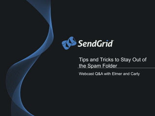 Tips and Tricks to Stay Out of
the Spam Folder
Webcast Q&A with Elmer and Carly
 
