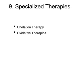 9. Specialized Therapies
• Chelation Therapy
• Oxidative Therapies
 