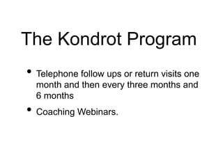 The Kondrot Program
• Telephone follow ups or return visits one
month and then every three months and
6 months
• Coaching Webinars.
 