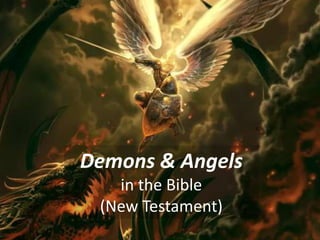 Demons & Angels 
in the Bible 
(New Testament) 
 