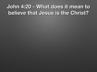 John 4:20 - What does it mean toJohn 4:20 - What does it mean to
believe that Jesus is the Christ?believe that Jesus is the Christ?
 