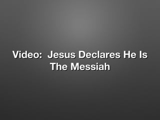 Video: Jesus Declares He IsVideo: Jesus Declares He Is
The MessiahThe Messiah
 