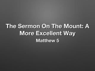 The Sermon On The Mount: AThe Sermon On The Mount: A
More Excellent WayMore Excellent Way
Matthew 5Matthew 5
 