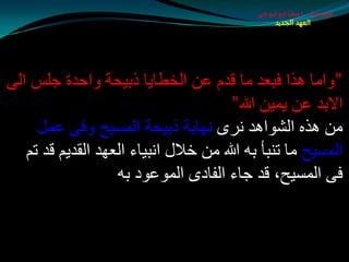 ‫طبيعة اسخاتولوجى‬
                                                ‫العهد الجديد‬




‫"ٚاِب ٘ظا فجؼض ِب لضَ ػٓ اٌشطبيب طثيذخ ٚادضح جٍؾ اٌٝ‬
                                       ‫االثض ػٓ يّيٓ هللا"‬
     ‫ِٓ ٘ظٖ اٌلٛا٘ض ٔغٜ ٔٙبيخ طثيذخ اٌّـيخ ٚفٝ ػًّ‬
   ‫اٌّـيخ ِب رٕجأ ثٗ هللا ِٓ سالي أجيبء اٌؼٙض اٌمضيُ لض رُ‬
                   ‫فٝ اٌّـيخ، لض جبء اٌفبصٜ اٌّٛػٛص ثٗ‬
 