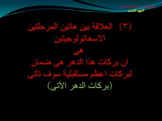 ‫طبيعة اسخاتولوجى‬
                               ‫العهد الجديد‬




‫(٣) اٌؼاللخ ثيٓ ٘بريٓ اٌّغدٍزيٓ‬
       ‫االؿشبرٌٛٛجيزيٓ‬
              ‫٘ٝ‬
 ‫اْ ثغوبد ٘ظا اٌض٘غ ٘ٝ ضّبْ‬
‫ٌجغوبد اػظُ ِـزمجٍيخ ؿٛف رأرٝ‬
     ‫(ثغوبد اٌض٘غ اآلرٝ)‬
 