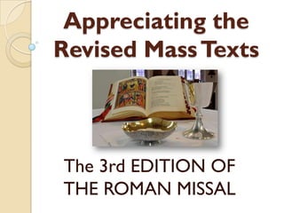 Appreciating the
Revised Mass Texts



The 3rd EDITION OF
THE ROMAN MISSAL
 