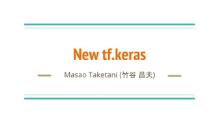 New tf.keras
Masao Taketani (竹谷 昌夫)
 
