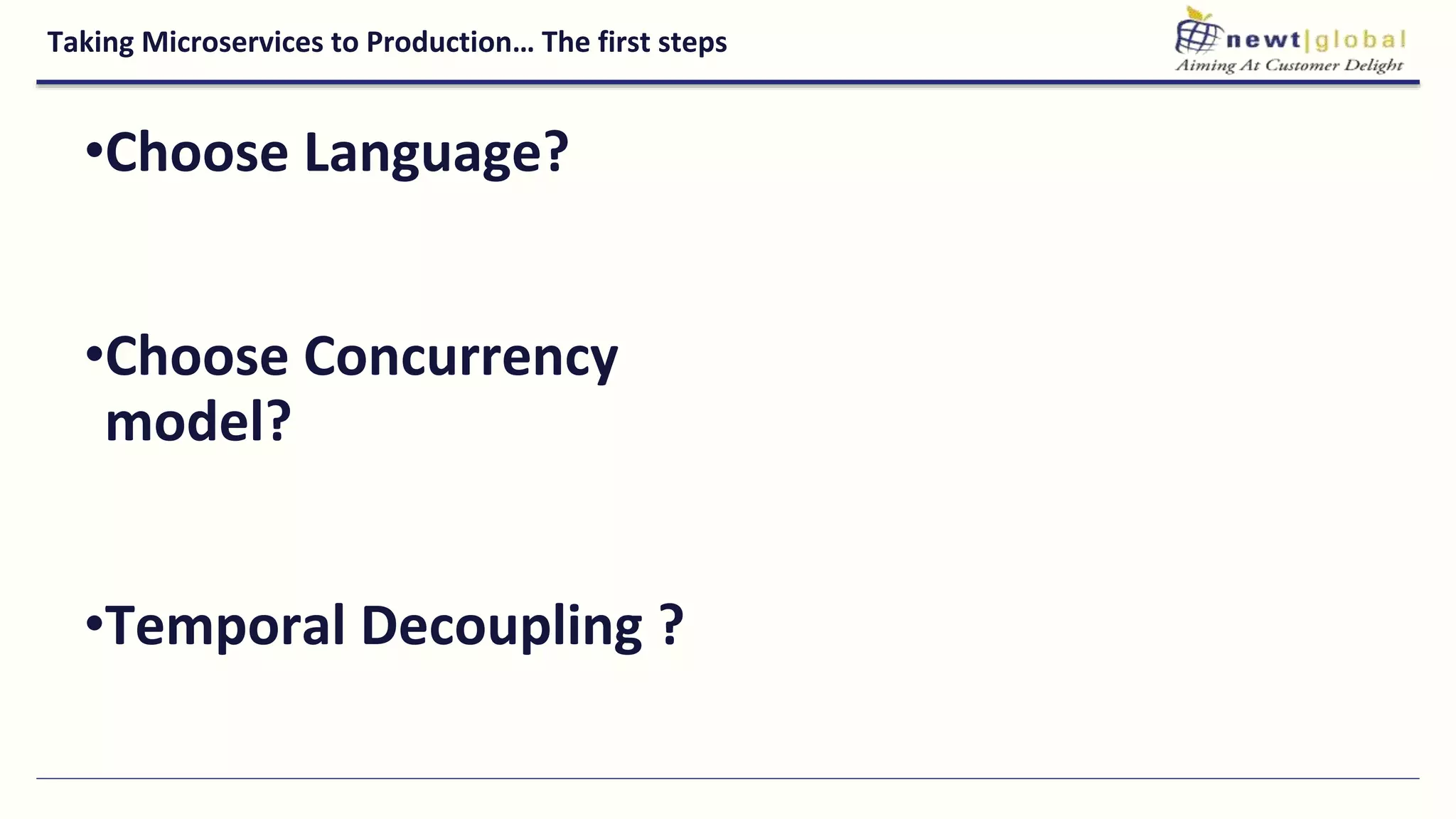Taking Microservices to Production… The first steps
•Choose Language?
•Choose Concurrency
model?
•Temporal Decoupling ?
 