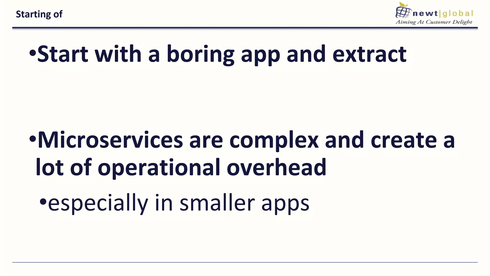 Starting of
•Start with a boring app and extract
•Microservices are complex and create a
lot of operational overhead
•especially in smaller apps
 