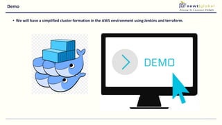 Demo
• We will have a simplified cluster formation in the AWS environment using Jenkins and terraform.
 