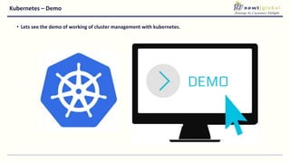 Kubernetes – Demo
• Lets see the demo of working of cluster management with kubernetes.
 