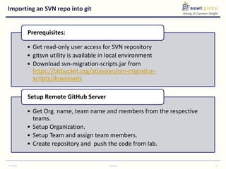 Importing an SVN repo into git
• Get read-only user access for SVN repository
• gitsvn utility is available in local envir...