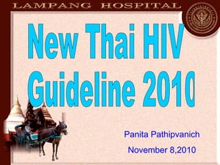 Panita Pathipvanich November 8,2010 New Thai HIV Guideline 2010 