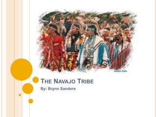 THE NAVAJO TRIBE
By: Brynn Sanders
 