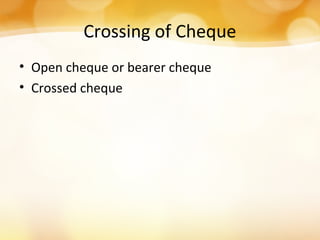 Crossing of Cheque
• Open cheque or bearer cheque
• Crossed cheque
 