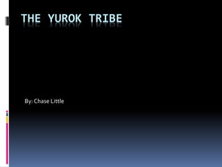 THE YUROK TRIBE
By: Chase Little
 