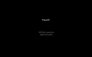 Piqued?
Wilfred, Lawrence
(650) 575 8975
 