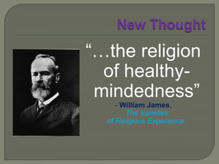 New Thought“New Thought is an idealism, as are all esoteric philosophies and religions - all religions that do not separate man from God. It is also progressive, because it recognizes by its fundamental principles and teachings that all healthful and normal ideals must change, expand and develop, as the individual gains more light and truth, as he expands and grows.”- Abel Leighton Allen.