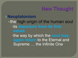 New ThoughtNeoplatonism   … the Universe is the Infinite Utterance of one of an infinite number of Infinite Thoughts, which cannot but emanate from an Infinite and Thinking Source. 