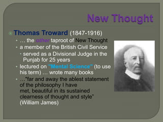 New Thought“… the thought is always prior to the fact.”“A man is what he thinks about all day long.”“They conquer who believe they can.”		    - Ralph Waldo Emerson.