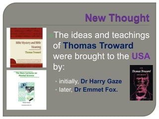 New ThoughtPhineas P Quimby(1802-1866)… "Park" to his friends Maine clockmaker andinventor Mesmerist and magnetistknown as a metaphysical healer… treated over 12,000 people in the last 8 years of his life… the “Father of New Thought”	… His experiences and practices of mental healing were the real beginnings of and foundation for New Thought