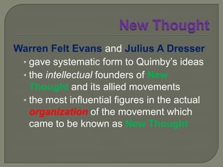 New ThoughtWarren Felt Evans (1817-1889)  "Everything exists for us in thought. That of which we do not think has for us no existence." Warren Felt Evans,    Esoteric Christianity, 1886.