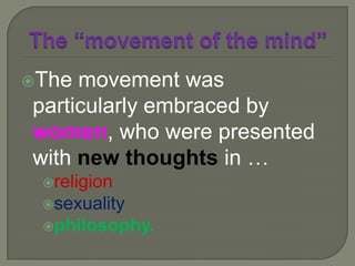 The “movement of the mind”The movement was particularly embraced by women, who were presented with new thoughts in …