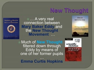 New ThoughtThe Quimby Manuscripts published in 1921Horatio W Dresser (ed)Mary Baker Eddygot all of her essential ideas from Quimbyguilty of plagiarism 
