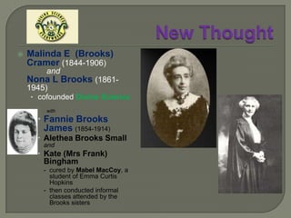 New ThoughtNEW THOUGHT AND    CHRISTIAN SCIENCE   Christian Sciencestrong outward organizationauthority centred in one person … originally, at leastabsolute in doctrinal detaildenominational in form and policyMind is allMatter is not real … it is only the “objective supposition of Spirit’s opposite”