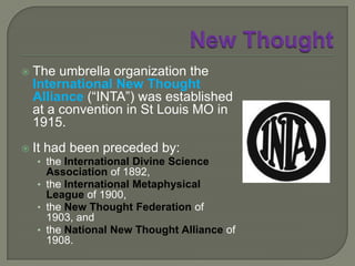 New ThoughtErnest Holmes (1887-1960)Divine Science ministerfounded the United Church of Religious Science (“Science of Mind”)author of The Science of Mind“To think is to create.”“There is a power for Good in the Universe greater than you are, and you can use it!”