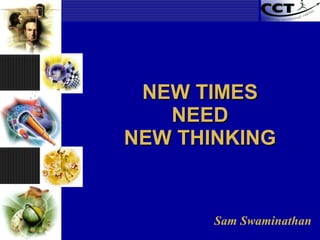 NEW TIMES NEED NEW THINKING Sam Swaminathan 