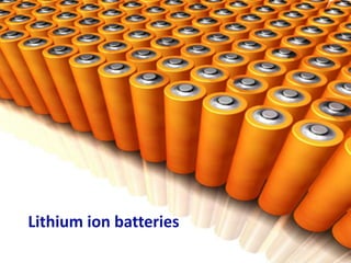 Lithium ion batteries
 