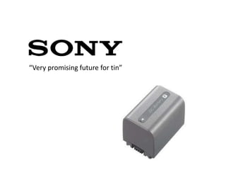 “Very promising future for tin”
 