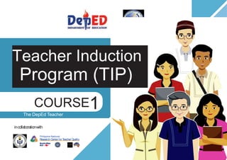 www.
downloader.
• http://
gbook
s
com/
incollaborationwith
Philippine National
R
esearchC
enter for T
eacher Q
uality
Teacher Induction
Program (TIP)
COURSE1
The DepEd Teacher
 