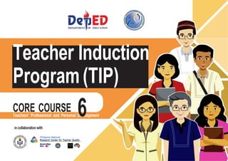 • http://www.
gbooksdownloader.
com/
Teachers’ Professional and Personal Development
Teacher Induction
Program(TIP)
CORE COURSE 6
incollaborationwith
Philippine National
Research Center for Teacher Quality
 