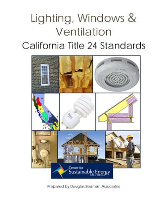 Lighting, Windows &
       Ventilation
California Title 24 Standards




     Prepared by Douglas Beaman Associates
 