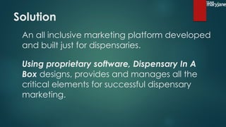 Solution
An all inclusive marketing platform developed
and built just for dispensaries.
Using proprietary software, Dispensary In A
Box designs, provides and manages all the
critical elements for successful dispensary
marketing.
 