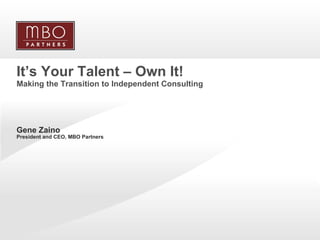It’s Your Talent – Own It! Making the Transition to Independent Consulting ,[object Object]