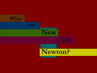 What was New with Newton? (or not) 