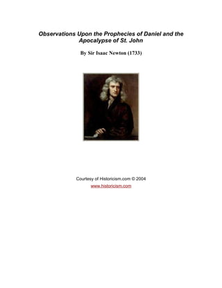 Observations Upon the Prophecies of Daniel and the
Apocalypse of St. John
By Sir Isaac Newton (1733)
Courtesy of Historicism.com © 2004
www.historicism.com
 